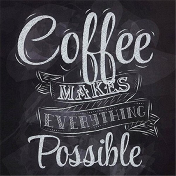 Coffee makes everything possible